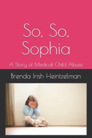 So, So, Sophia: A Story of Medical Child Abuse (So, So, Sofia) 1713037343 Book Cover