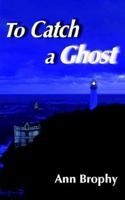 To Catch a Ghost 1420857584 Book Cover