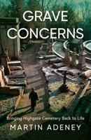 Grave Concerns: Bringing Highgate Cemetery Back to Life 1836283105 Book Cover