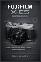FUJIFILM X-E5 BENUTZERHANDBUCH: Schritt-für-Schritt-Anleitung für alltägliche Aufnahmen, Einstellungen und Bedienelemente (German Edition) B0GDMZD97P Book Cover