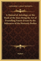 A Manual of Astrology, or the Book of the Stars, by Raphael - Primary Source Edition 1721113673 Book Cover