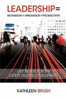 Leadership=Motivation=Innovation+Productivity: Get ready for the latest global challenges 0982882319 Book Cover