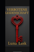 Verbotene Leidenschaft: „Dark Romance & Spicy Leidenschaft – ein verbotenes Age-Gap Abenteuer voller Betrug, Dreiecksbeziehung, Milliardär-Verführung ... süchtig machender Lust“ (German Edition) B0FN8H5VDF Book Cover