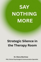 Say Nothing, Mean More: Strategic Silence in the Therapy Room B0F9S8ZDBX Book Cover