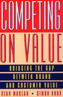 Competing on Value: Bridging the Gap Between Brand and Customer Value (FT) 0273631055 Book Cover