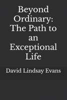 Beyond Ordinary: The Path to an Exceptional Life B0F19FH6GX Book Cover