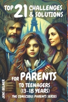 Top 21 Challenges & Solutions for Parents to Teens (13-18 Years): The Conscious Parents Series B0DVZ3RMBK Book Cover