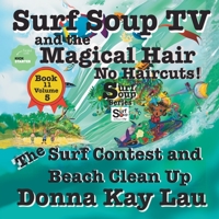 Surf Soup TV and the Magical Hair: No Haircuts! The Surf Contest and Beach Clean Up Book 11 Volume 5 1956022740 Book Cover