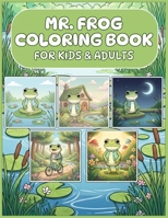 Mr. Frog Coloring Book for Kids & Adults: 50 Cute & Peaceful Frog Coloring Pages | Simple Black and White Line Art for Relaxation, Stress Relief & Fun B0GDQLPWMC Book Cover