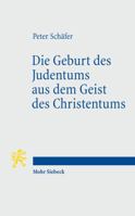 Die Geburt des Judentums aus dem Geist des Christentums: Fünf Vorlesungen zur Entstehung des rabbinischen Judentums 3161502566 Book Cover