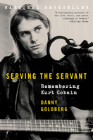 Serving the Servant: Remembering Kurt Cobain 0062861662 Book Cover
