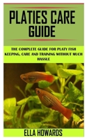 Platies Care Guide: The Complete Guide For Platy Fish Keeping, Care And Training Without Much Hassle B09GJJ1QYC Book Cover