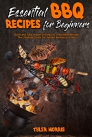 Essential BBQ Recipes For Beginners: Quick and Easy Indoor Grilling For Irresistible Recipes. The Ultimate Guide For Perfect Barbecue Dishes 1801946515 Book Cover