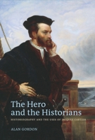 The Hero and the Historians: Historiography and the Uses of Jacques Cartier 0774817429 Book Cover