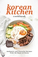 Korean Kitchen Cookbook: Authentic and Flavorful Recipes from the Heart of Korea B0C9SFNT9R Book Cover