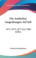 Die Amtlichen Ausgrabungen Auf Sylt: 1873, 1875, 1877 Und 1880 (1882) 1161064303 Book Cover