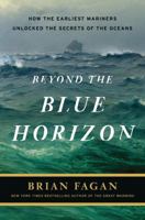 Beyond the Blue Horizon: How the Earliest Mariners Unlocked the Secrets of the Oceans 1608194035 Book Cover