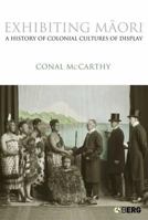 Exhibiting Maori: A History of Colonial Cultures of Display 1845204743 Book Cover