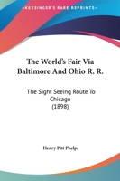 The World's Fair Via Baltimore And Ohio R. R.: The Sight Seeing Route To Chicago 1167178440 Book Cover