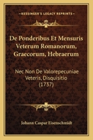 De Ponderibus Et Mensuris Veterum Romanorum, Graecorum, Hebraerum: Nec Non De Valorepecuniae Veteris, Disquisitio (1737) 1166038114 Book Cover