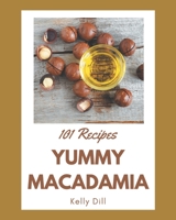 101 Yummy Macadamia Recipes: Yummy Macadamia Cookbook - Your Best Friend Forever B08JLXYKL6 Book Cover