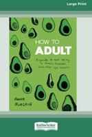 How to Adult: A guide to not being a trash human, and other life lessons (16pt Large Print Edition) 0369356535 Book Cover