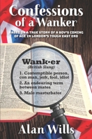 Confessions of a Wanker: Based on a true story of a boy’s coming of age in London’s tough East End B08CPCBPRJ Book Cover