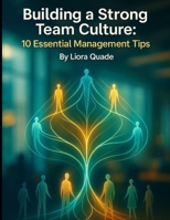 Building a Strong Team Culture: 10 Essential Management Tips B0FK4M3D43 Book Cover