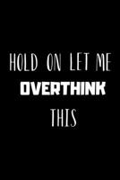 Hold on, Let Me OVERTHINK This - Funny Novelty Quote, Anxiety humor Notebook / Journal / Diary: 6x9 120 Blank Lines Pages 1673264212 Book Cover