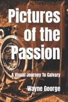 Pictures of the Passion: A Visual Journey To Calvary 1543009735 Book Cover