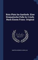 Kein Platz Im Gasthofe. Eine Dramatische Poße In 3 Aufz. Nach Einem Franz. Original 1022251759 Book Cover