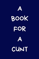 A Book For A Cunt: Secret Santa Gifts For Coworkers Novelty Christmas Gifts for Colleagues Funny Naughty Rude Gag Notebook/Journal for Women Men Silly Office Writing Stationary for Wife Husband Boyfri 1671423402 Book Cover