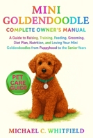 MINI GOLDENDOODLE COMPLETE OWNER’S MANUAL: A Guide to Raising, Training, Feeding, Grooming, Diet Plan, Nutrition, and Loving Your Mini Goldendoodles from Puppyhood to the Senior Years. B0FS1766BG Book Cover