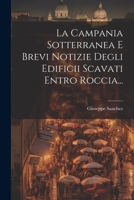 La Campania Sotterranea E Brevi Notizie Degli Edificii Scavati Entro Roccia... 102124502X Book Cover
