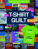 The T-Shirt Quilt Book: Recycle Your Tees Into One-Of-A-Kind Keepsakes - 8 Exciting Projects Plus Instructions for Designing Your Own 161745530X Book Cover