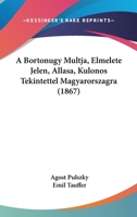 A Bortonugy Multja, Elmelete Jelen, Allasa, Kulonos Tekintettel Magyarorszagra (1867) 1160762201 Book Cover