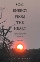 SOuL ENERGY FROM THE HEART: The WAY and the WORK to Heal Your Trauma and Love Your Life Volume 1 B0DQYMYVRJ Book Cover