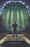 Carlo Ancelotti : le maître du football mondial: L'histoire d'un champion qui a révolutionné le monde du football en tant que joueur et entraîneur (French Edition) B0F1T1LL9L Book Cover
