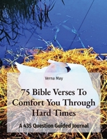 75 Bible Verses To Comfort You Through Hard Times: A 435 Question Guided Journal 1999119150 Book Cover