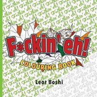 F*ckin' eh! Colouring Book 1443452084 Book Cover