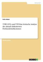 TTIP, CETA und TTP. Eine kritische Analyse der aktuell diskutierten Freihandelsabkommen 3668378738 Book Cover