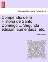 Compendio de la Historia de Santo Domingo. Segunda edicion, aumentada, etc.Tome II. 1241474060 Book Cover