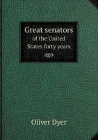 Great Senators Of The United States Forty Years Ago: With Personal Recollections And Delineations Of Calhoun, Benton, Clay, Webster, General Houston, Jefferson Davis, And Others 1163785148 Book Cover