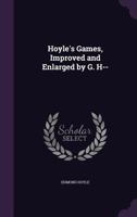 Hoyle's games, improved and enlarged by new and practical treatises, with the mathematical analysis of the chances of the most fashionable games of the day, forming an easy and scientific guide to the 1377430154 Book Cover