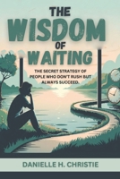 THE WISDOM OF WAITING: The Secret Strategy of People Who Don’t Rush but Always Succeed. B0F3TBDS7M Book Cover