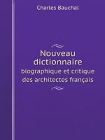 Nouveau Dictionnaire Biographique Et Critique Des Architectes Français... 1274746159 Book Cover