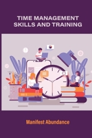 Time Management Skills And Training: Manifest Abundance: Time Management Importance B096LMSSBY Book Cover