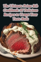 The Ultimate Prime Rib Cookbook: 97 Delicious Recipes to Tempt Your Taste Buds B0C9SHBRF7 Book Cover