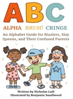 Alpha, Bruh!, Cringe: An Alphabet Guide for Rizzlers, Slay Queens, and Their Confused Parents B0FWR6G7N7 Book Cover