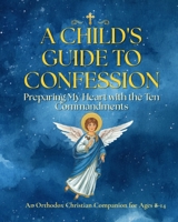 A CHILD'S GUIDE TO CONFESSION: Preparing My Heart with the Ten Commandments (Little Orthodox Hearts Series) B0HBT3DPJH Book Cover